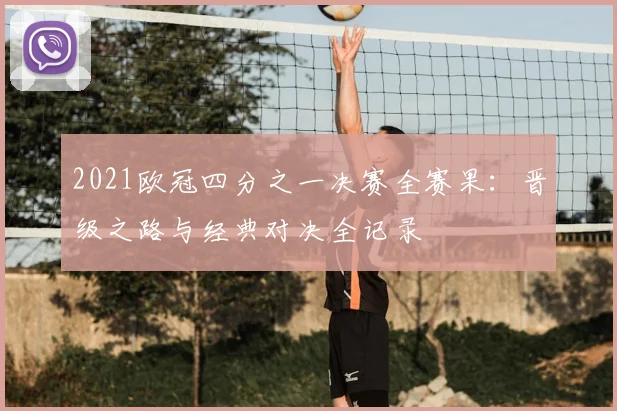 2021欧冠四分之一决赛全赛果：晋级之路与经典对决全记录