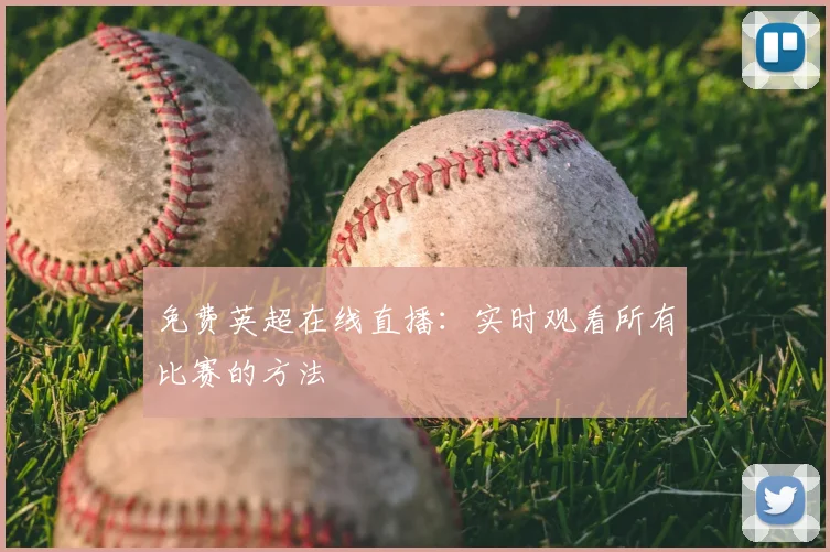 免费英超在线直播：实时观看所有比赛的方法