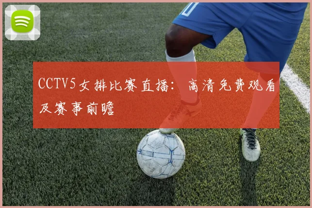 CCTV5女排比赛直播：高清免费观看及赛事前瞻