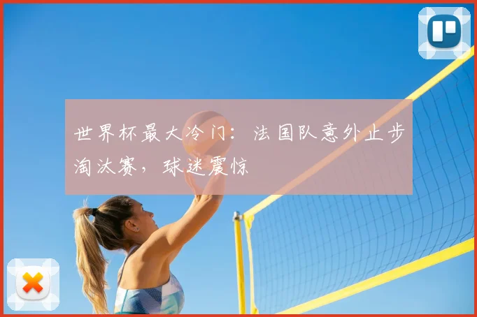 世界杯最大冷门:法国队意外止步淘汰赛,球迷震惊