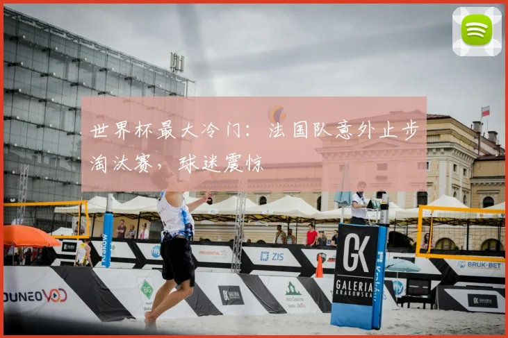 世界杯最大冷门：法国队意外止步淘汰赛，球迷震惊
