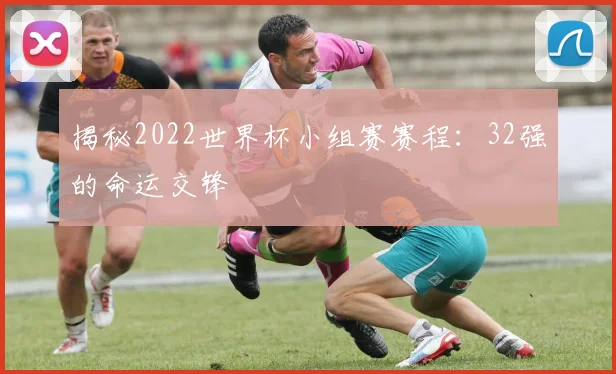 揭秘2022世界杯小组赛赛程：32强的命运交锋